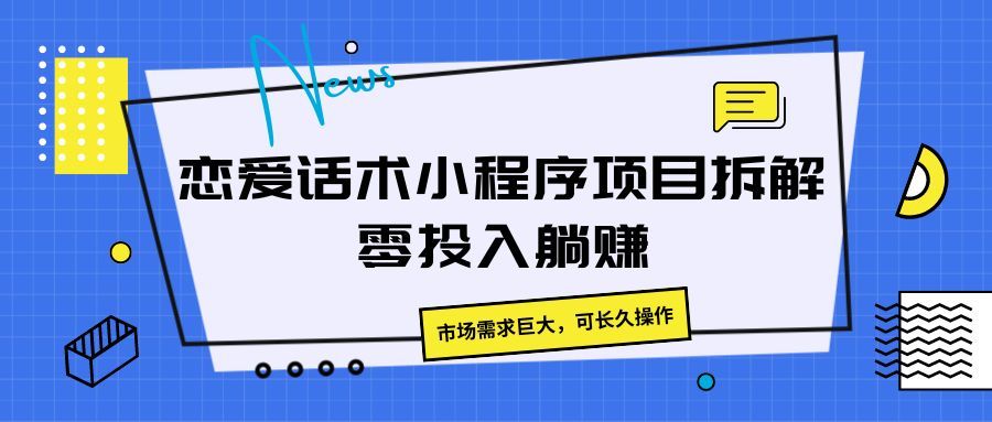 恋爱话术小程序项目拆解，市场需求巨大，可长久操作网创吧-网创项目资源站-副业项目-创业项目-搞钱项目网创吧