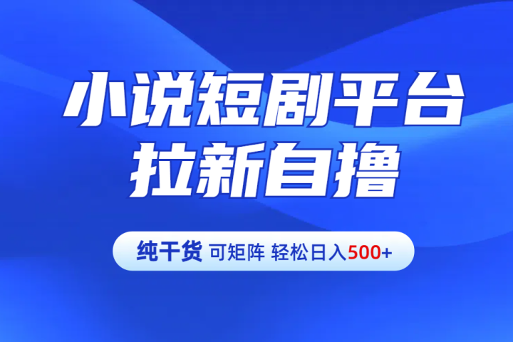 【纯干货】小说短剧平台拉新自撸玩法详解-单人轻松日入500+网创吧-网创项目资源站-副业项目-创业项目-搞钱项目网创吧