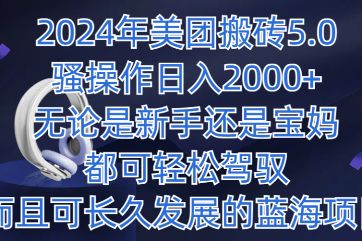 2024年美团搬砖5.0，日入1000+，无论是新手还是宝妈都可轻松驾驭，而且可长久发展的蓝海项目网创吧-网创项目资源站-副业项目-创业项目-搞钱项目网创吧