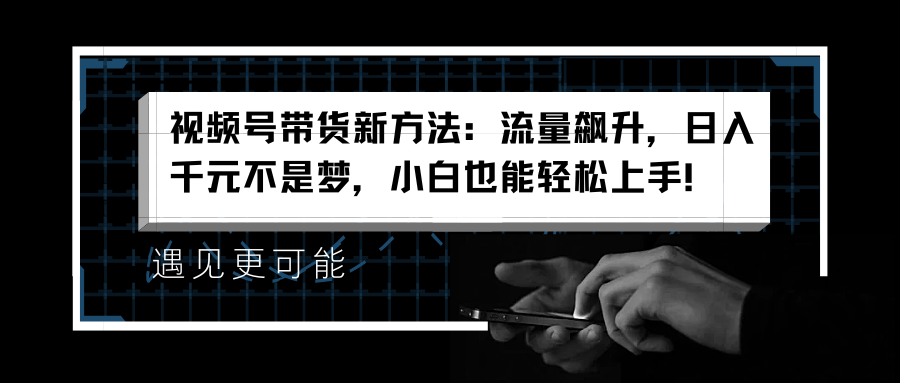 图片[1]网创吧-网创项目资源站-副业项目-创业项目-搞钱项目视频号带货新方法：流量飙升，日入千元不是梦，小白也能轻松上手！网创吧-网创项目资源站-副业项目-创业项目-搞钱项目网创吧