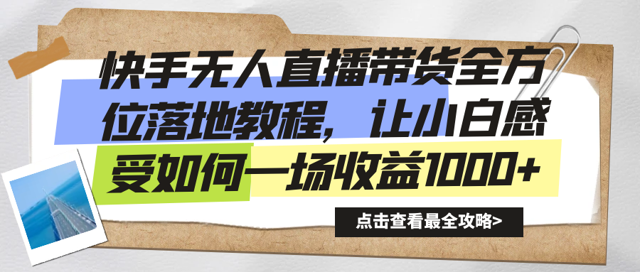 快手无人直播带货从0-1落地教学，最新亲测防封0违规，当天上手单号日入500+网创吧-网创项目资源站-副业项目-创业项目-搞钱项目网创吧