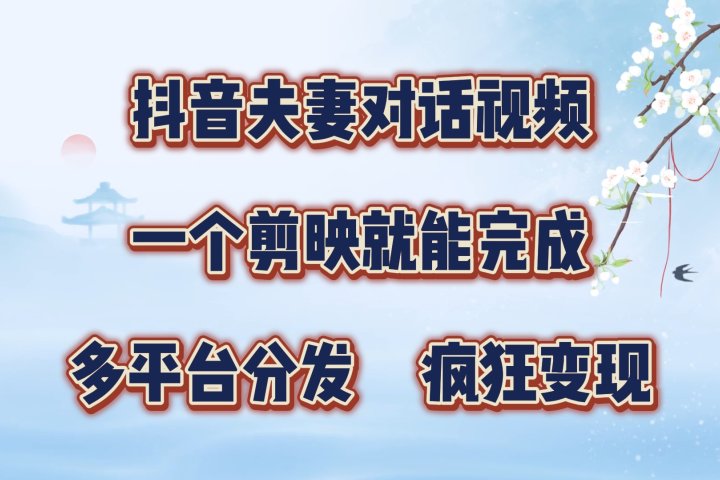 抖音夫妻对话视频，一个剪映就能完成，多平台分发，疯狂涨粉变现网创吧-网创项目资源站-副业项目-创业项目-搞钱项目网创吧