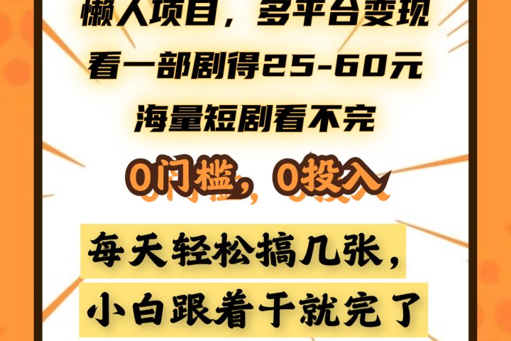 懒人项目，多平台变现，看一部剧得25~60元，海量短剧看不完，0门槛，0投入，小白跟着干就完了。网创吧-网创项目资源站-副业项目-创业项目-搞钱项目网创吧