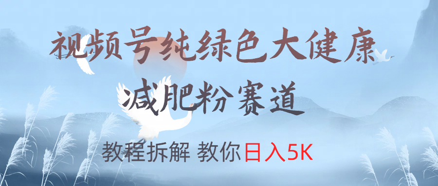 图片[1]网创吧-网创项目资源站-副业项目-创业项目-搞钱项目视频号纯绿色大健康粉赛道，教程拆解，教你日入5K网创吧-网创项目资源站-副业项目-创业项目-搞钱项目网创吧