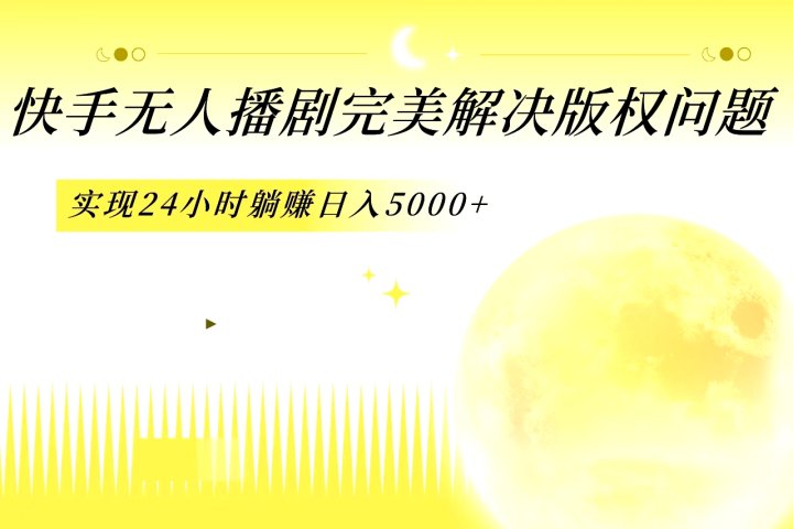 快手无人播剧，完美解决版权问题，实现24小时躺赚日入5000+网创吧-网创项目资源站-副业项目-创业项目-搞钱项目网创吧