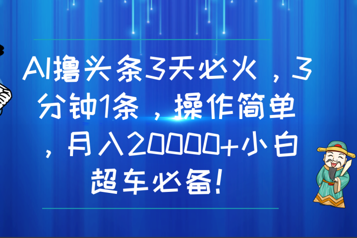 AI撸头条3天必火，3分钟1条，操作简单，月入20000+小白超车必备！网创吧-网创项目资源站-副业项目-创业项目-搞钱项目网创吧