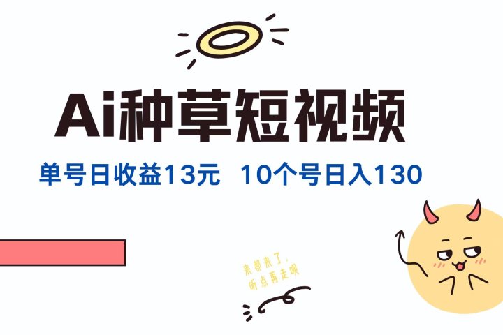 AI种草单账号日收益13元（抖音，快手，视频号），10个就是130元网创吧-网创项目资源站-副业项目-创业项目-搞钱项目网创吧