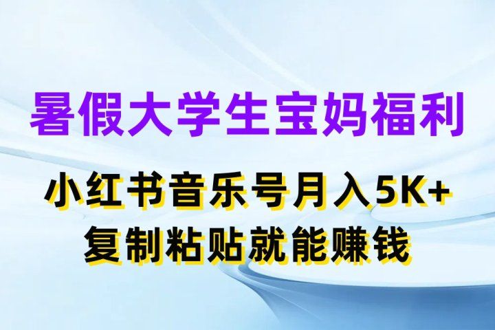 暑假大学生宝妈福利项目，小红书音乐号月入5K+，简单复制粘贴就能赚收益网创吧-网创项目资源站-副业项目-创业项目-搞钱项目网创吧