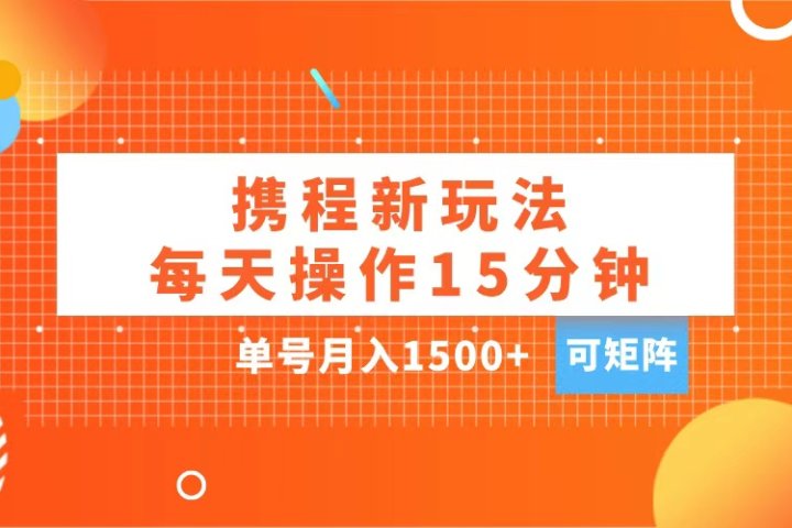 玩赚携程APP，每天简单操作15分钟，单号月入1500+，可矩阵网创吧-网创项目资源站-副业项目-创业项目-搞钱项目网创吧