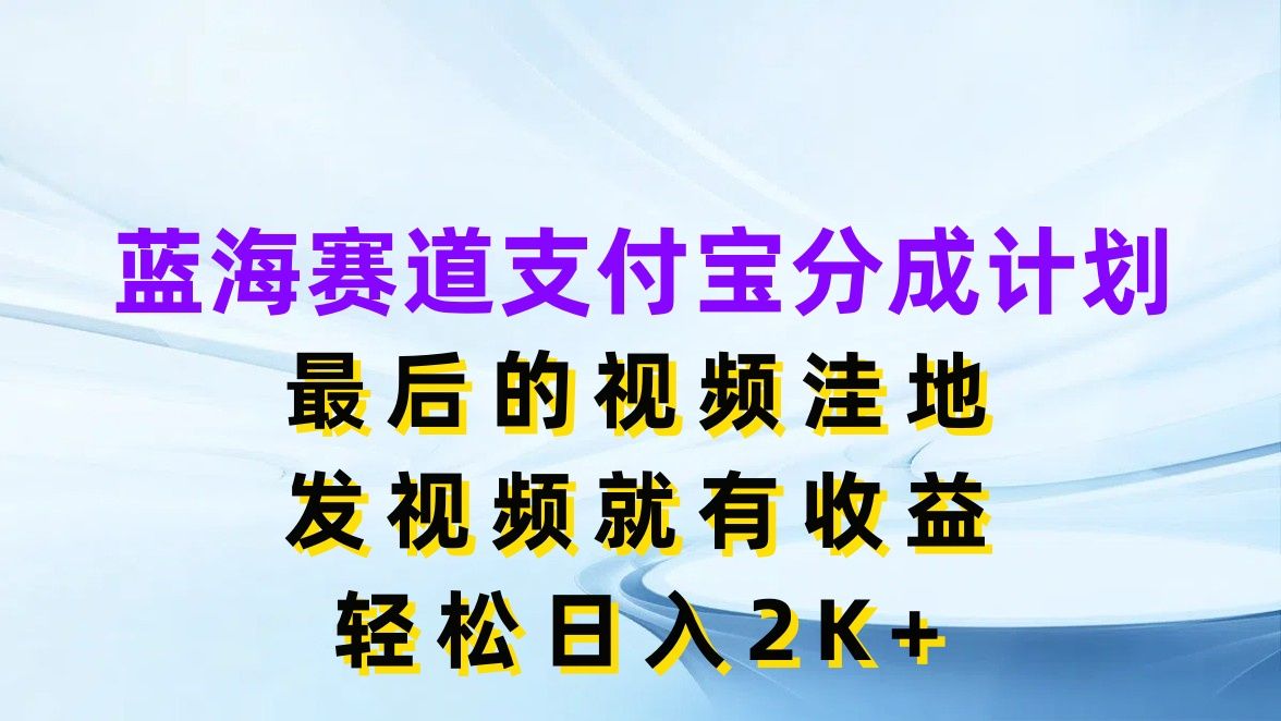 图片[1]网创吧-网创项目资源站-副业项目-创业项目-搞钱项目蓝海赛道支付宝分成计划，最后的视频洼地，发视频就有收益，轻松日入2K+网创吧-网创项目资源站-副业项目-创业项目-搞钱项目网创吧