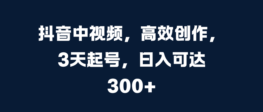图片[1]网创吧-网创项目资源站-副业项目-创业项目-搞钱项目抖音中视频，高效创作，3天起号，日入可达300+网创吧-网创项目资源站-副业项目-创业项目-搞钱项目网创吧