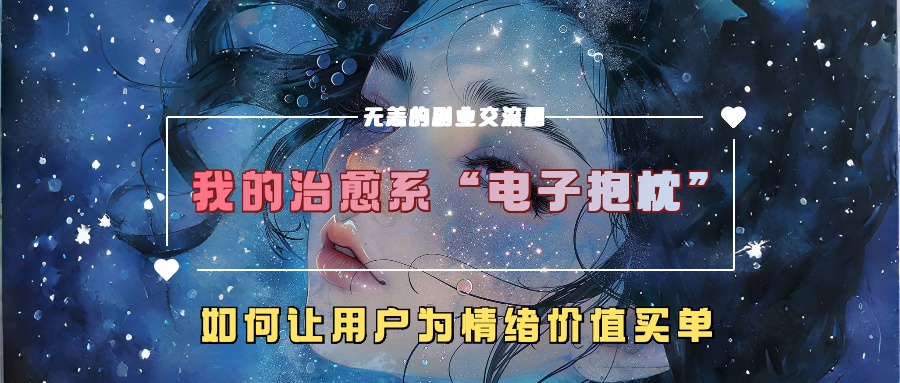 图片[1]网创吧-网创项目资源站-副业项目-创业项目-搞钱项目我的治愈系“电子抱枕”，如何让用户为情绪价值买单！网创吧-网创项目资源站-副业项目-创业项目-搞钱项目网创吧