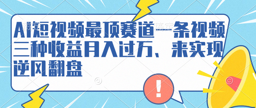 图片[1]网创吧-网创项目资源站-副业项目-创业项目-搞钱项目AI短视频最顶赛道，一条视频三种收益月入过万、来实现逆风翻盘网创吧-网创项目资源站-副业项目-创业项目-搞钱项目网创吧