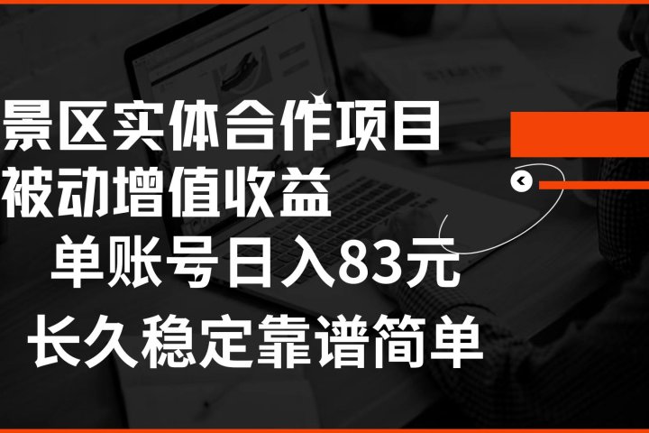 景区房票合作 被动增值收益 单账号日入83元 稳定靠谱简单网创吧-网创项目资源站-副业项目-创业项目-搞钱项目网创吧