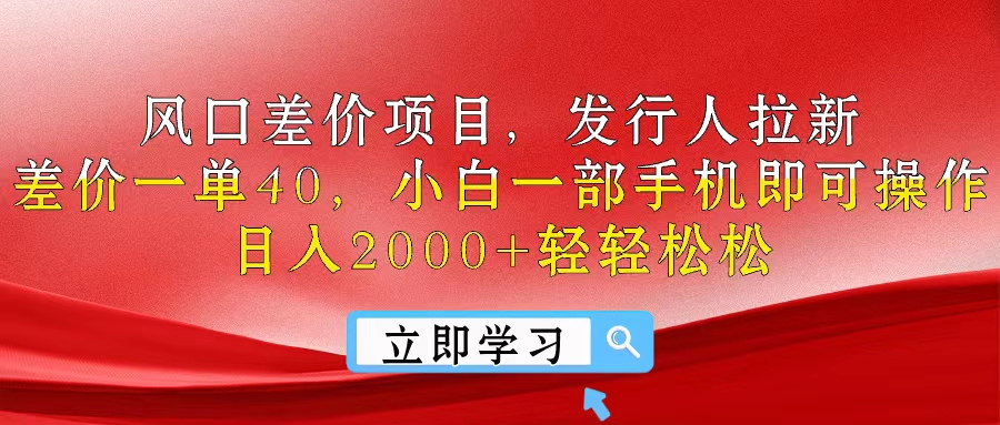 风口差价项目，发行人拉新，差价一单40，小白一部手机即可操作，日入2000+轻轻松松网创吧-网创项目资源站-副业项目-创业项目-搞钱项目网创吧