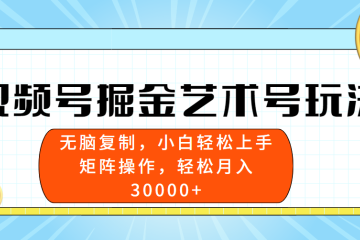 视频号掘金艺术号玩法，小白易上手，无脑复制。轻松月入3w+网创吧-网创项目资源站-副业项目-创业项目-搞钱项目网创吧