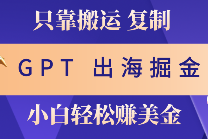 出海掘金搬运，赚老外美金，月入3w+，仅需GPT粘贴复制，小白也能玩转网创吧-网创项目资源站-副业项目-创业项目-搞钱项目网创吧
