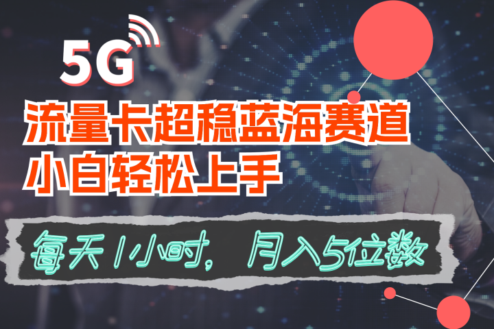 流量卡超稳蓝海赛道，小白轻松上手，每天1小时，月入5位数网创吧-网创项目资源站-副业项目-创业项目-搞钱项目网创吧
