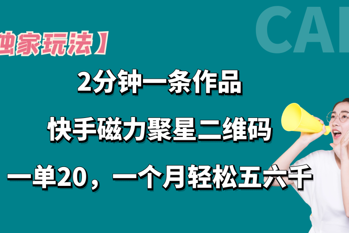【独家玩法】2分钟一条作品，卖快手磁力聚星码，一单20+，一个月轻松5、6千。网创吧-网创项目资源站-副业项目-创业项目-搞钱项目网创吧