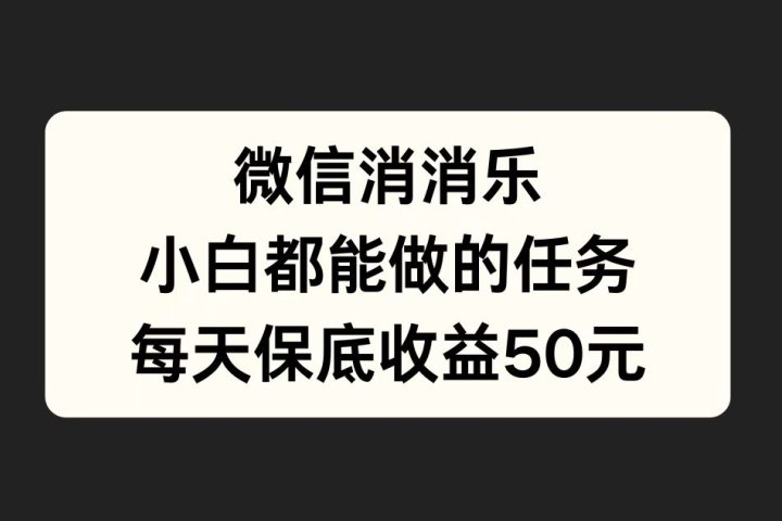 微信消一消，小白都能做的任务，每天收益保底50元网创吧-网创项目资源站-副业项目-创业项目-搞钱项目网创吧