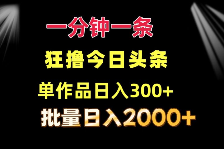 一分钟一条  狂撸今日头条 单作品日收益300+  批量日入2000+网创吧-网创项目资源站-副业项目-创业项目-搞钱项目网创吧