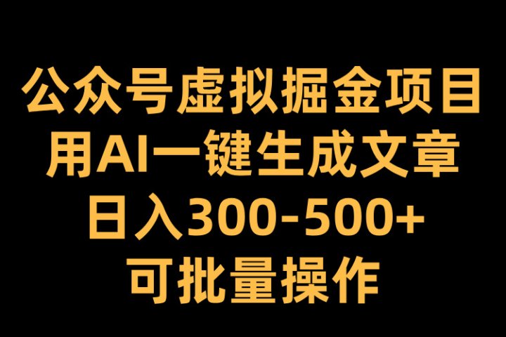 公众号虚拟掘金项目，用AI一键生成文章，日入300-500+可批量操作网创吧-网创项目资源站-副业项目-创业项目-搞钱项目网创吧