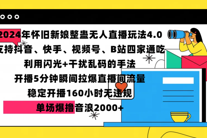2024年怀旧新娘整蛊直播无人玩法4.0，支持抖音、快手、视频号、B站四家通吃，利用闪光+干扰乱码的手法，开播5分钟瞬间拉爆直播间流量，稳定开播160小时无违规，单场爆撸音浪2000+网创吧-网创项目资源站-副业项目-创业项目-搞钱项目网创吧