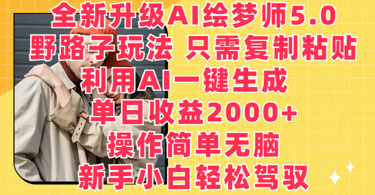 全新升级AI绘梦师5.0，野路子玩法 只需复制粘贴，利用AI一键生成，单日收益2000+，操作简单无脑，新手小白轻松驾驭网创吧-网创项目资源站-副业项目-创业项目-搞钱项目网创吧