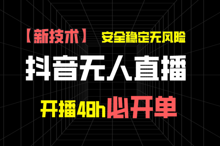 抖音无人直播带货项目【新技术】，安全稳定无风险，开播48h必开单，单日单号收益1000+网创吧-网创项目资源站-副业项目-创业项目-搞钱项目网创吧