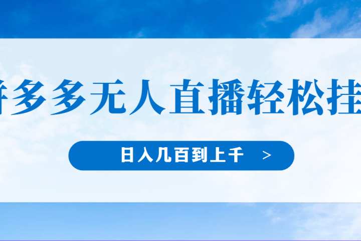 冷门赛道，拼多多无人直播，纯小白开播10分钟赚165，单账号日入几百到上干不等的好项目，小白可做，轻松挂机网创吧-网创项目资源站-副业项目-创业项目-搞钱项目网创吧