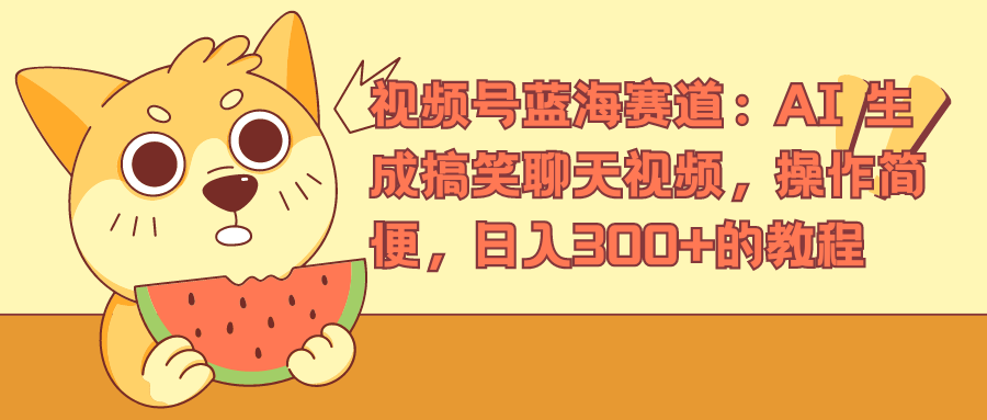 视频号蓝海赛道：AI 生成搞笑聊天视频，操作简便，日入300+的教程网创吧-网创项目资源站-副业项目-创业项目-搞钱项目网创吧