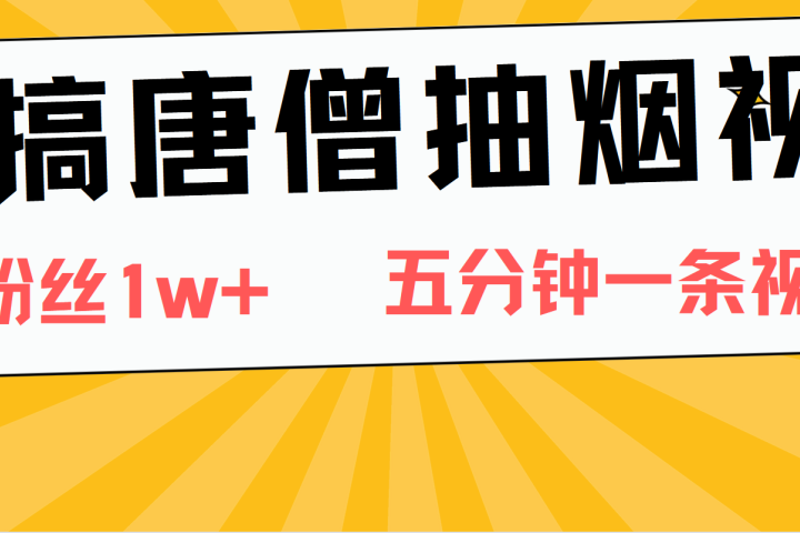 恶搞唐僧抽烟视频，日涨粉1W+，5分钟一条视频网创吧-网创项目资源站-副业项目-创业项目-搞钱项目网创吧