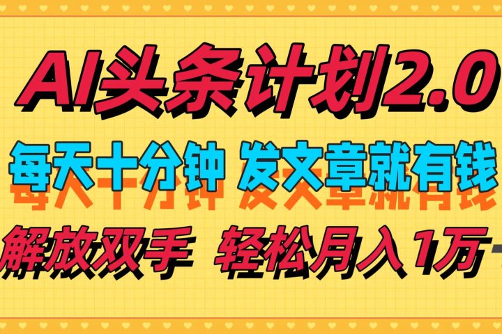 AI头条计划2.0，每天十分钟，发文章就有钱，小白轻松月入1w＋！网创吧-网创项目资源站-副业项目-创业项目-搞钱项目网创吧
