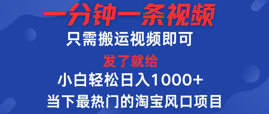 一分钟一条视频，只需搬运即可，小白单日收益可达1000＋，当下最热门的淘宝风口期项目网创吧-网创项目资源站-副业项目-创业项目-搞钱项目网创吧