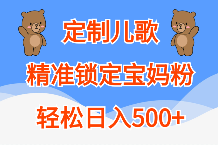 定制儿歌精准锁定宝妈粉，轻松日入500+网创吧-网创项目资源站-副业项目-创业项目-搞钱项目网创吧