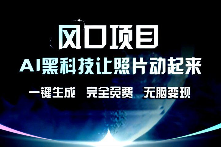 风口项目，AI黑科技让老照片复活！一键生成，完成全免费！无脑变现，接单接到手抽筋！网创吧-网创项目资源站-副业项目-创业项目-搞钱项目网创吧