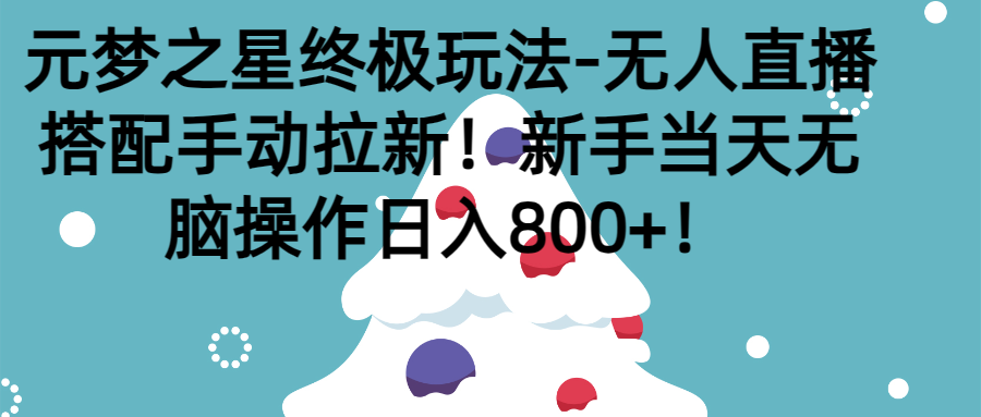 元梦之星终极玩法-无人直播搭配手动拉新，新手当天无脑操作日入800+网创吧-网创项目资源站-副业项目-创业项目-搞钱项目网创吧