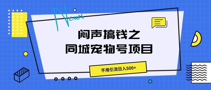 闷声搞钱之同城宠物号项目，不用引流日入500+网创吧-网创项目资源站-副业项目-创业项目-搞钱项目网创吧