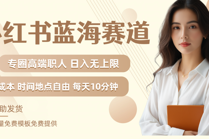 小红书蓝海赛道专圈高端职人日入无上限零成本每天十分钟网创吧-网创项目资源站-副业项目-创业项目-搞钱项目网创吧