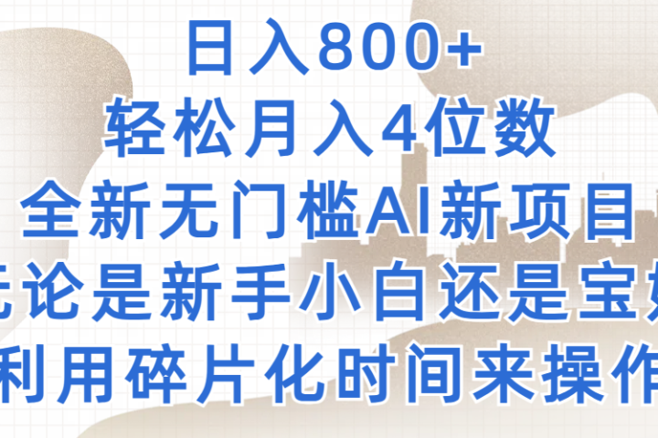 日入800+，轻松月入4位数，2024年全新无门槛AI新项目，无论是新手小白还是宝妈以及上班族，利用碎片化时间来操作网创吧-网创项目资源站-副业项目-创业项目-搞钱项目网创吧