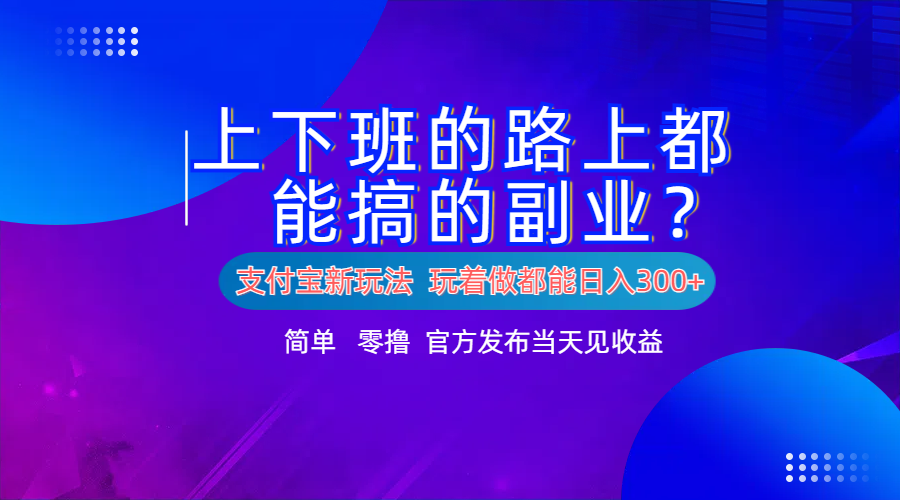 图片[1]网创吧-网创项目资源站-副业项目-创业项目-搞钱项目支付宝新项目！上下班的路上都能搞米的副业！简单日入300+网创吧-网创项目资源站-副业项目-创业项目-搞钱项目网创吧