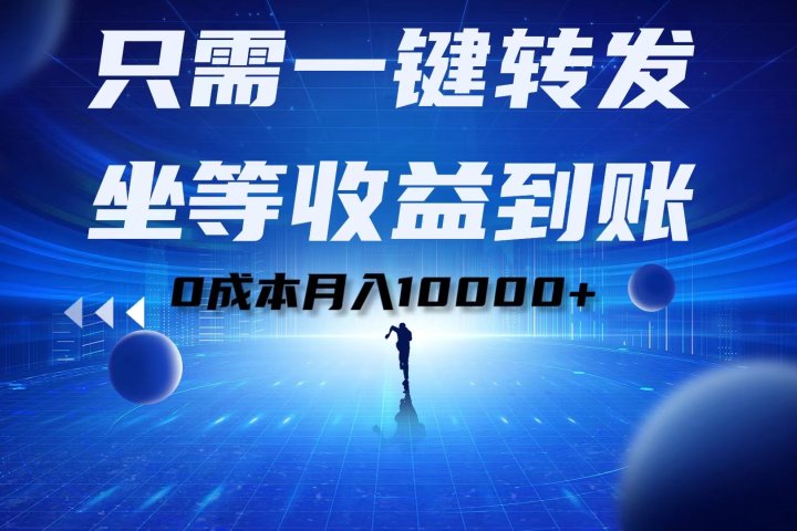 只需一键转发，坐等收益到账！0成本月入10000+网创吧-网创项目资源站-副业项目-创业项目-搞钱项目网创吧