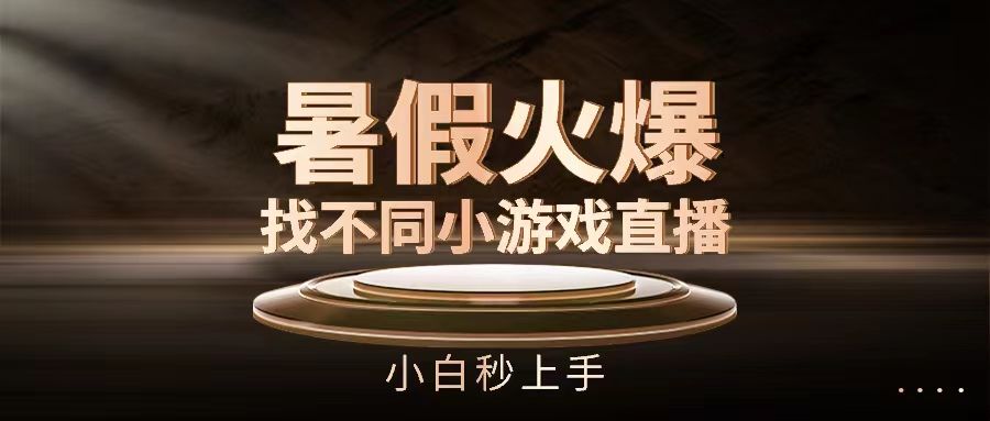 暑假火爆找不同小游戏直播间，小白秒上手网创吧-网创项目资源站-副业项目-创业项目-搞钱项目网创吧