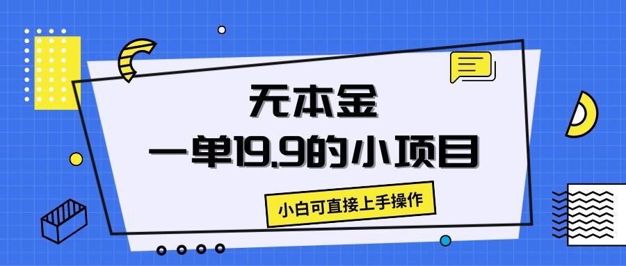 无本金一单19.9的小项目，小白可直接上手操作网创吧-网创项目资源站-副业项目-创业项目-搞钱项目网创吧