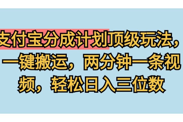 支付宝分成计划玩法，一键搬运，两分钟一条视频，轻松日入三位数网创吧-网创项目资源站-副业项目-创业项目-搞钱项目网创吧