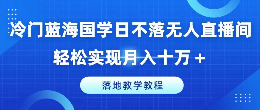 图片[1]网创吧-网创项目资源站-副业项目-创业项目-搞钱项目冷门蓝海国学日不落无人直播间，轻松实现月入十万＋，落地教学教程网创吧-网创项目资源站-副业项目-创业项目-搞钱项目网创吧