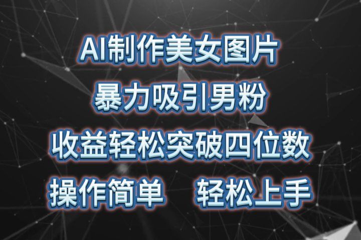AI制作美女图片，暴力吸引男粉，收益轻松突破四位数，操作简单，上手难度低网创吧-网创项目资源站-副业项目-创业项目-搞钱项目网创吧