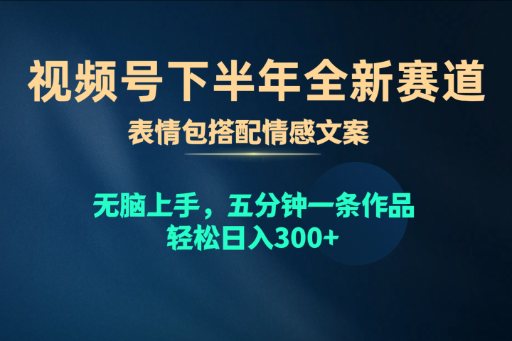 视频号全新赛道，表情包搭配情感文案，无脑上手，五分钟一条作品，轻松日入300+网创吧-网创项目资源站-副业项目-创业项目-搞钱项目网创吧