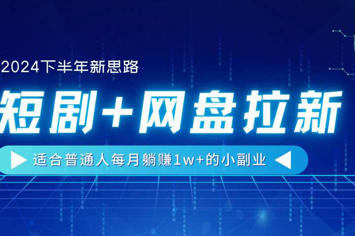 【2024下半年新思路】短剧+网盘拉新，适合普通人每月躺赚1w+的小副业网创吧-网创项目资源站-副业项目-创业项目-搞钱项目网创吧