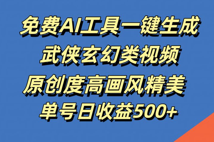 免费AI工具一键生成武侠玄幻类视频，原创度高画风精美，单号日收益500+网创吧-网创项目资源站-副业项目-创业项目-搞钱项目网创吧
